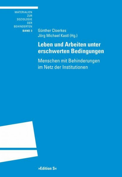 Leben und Arbeiten unter erschwerten Bedingungen: Menschen mit Behinderungen im Netz der Institutionen