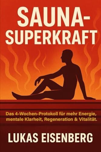 Sauna-Superkraft: Das 4-Wochen-Protokoll für mehr Energie, mentale Klarheit, Regeneration & Vitalität (Biohacking Essentials, Band 1)