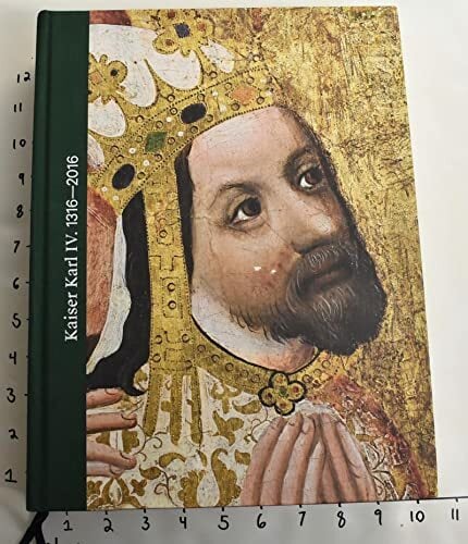 Kaiser Karl IV. 1316-2016. Ausstellungskatalog Erste Bayerisch-Tschechische Landesausstellung (Nationalgalerie Prag/Germanisches Nationalmuseum Nürnberg) Kaiser Karl IV. 1316-2016. Ausstellungskatalog Erste Bayerisch-Tschechische Landesausstellung (Nationalgalerie Prag/Germanisches Nationalmuseum Nürnberg)