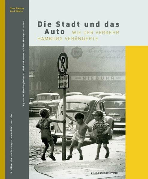 Die Stadt und das Auto: Wie der Verkehr Hamburg veränderte (Schriftenreihe des Hamburgischen Architekturarchivs)