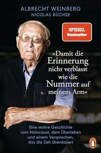 Albrecht Weinberg - »Damit die Erinnerung nicht verblasst wie die Nummer auf meinem Arm«: Eine wahre Geschichte vom Holocaust, dem Überleben und einem Versprechen, das die Zeit überdauert