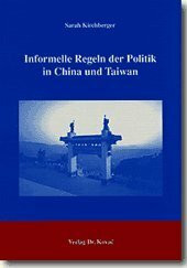 Informelle Regeln der Politik in China und Taiwan (POLITICA: Schriftenreihe zur politischen Wissenschaft)