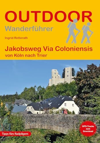 Jakobsweg Via Coloniensis von Köln nach Trier: Wandern auf Pilgerwegen: Routen, Wegbeschreibungen und Reise-Infos (Outdoor Wanderführer Pilgern, Band 241)
