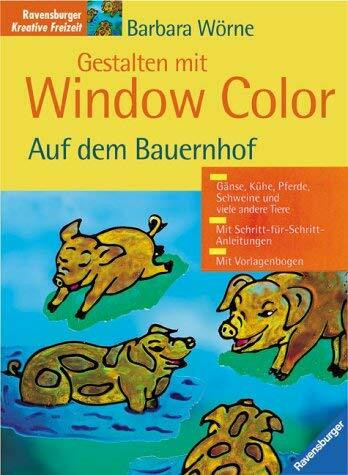 Gestalten mit Window Color: Auf dem Bauernhof: Auf dem Bauernhof. Gänse, Kühe, Pferde, Schweine und viele andere Tiere. Mit Schritt-für-Schritt-Anleitungen