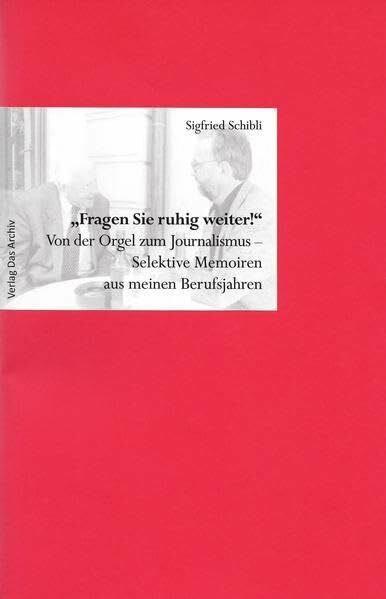 "Fragen Sie ruhig weiter!": Von der Orgel zum Journalismus - Selektive Memoiren aus meinen Berufsjahren