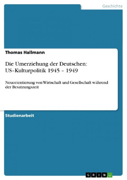 Die Umerziehung der Deutschen: US¿Kulturpolitik 1945 ¿ 1949
