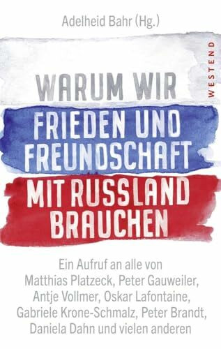 Warum wir Frieden und Freundschaft mit Russland brauchen: Ein Aufruf an alle von Matthias Platzeck, Peter Gauweiler, Antje Vollmer, Oskar Lafontaine, ... Peter Brandt, Daniela Dahn und vielen anderen