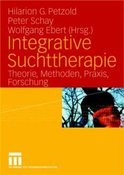 Integrative Suchttherapie: Theorie, Methoden, Praxis, Forschung