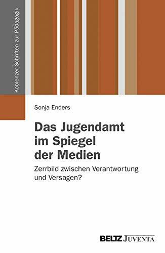 Das Jugendamt im Spiegel der Medien: Zerrbild zwischen Verantwortung und Versagen? (Koblenzer Schriften zur Pädagogik)