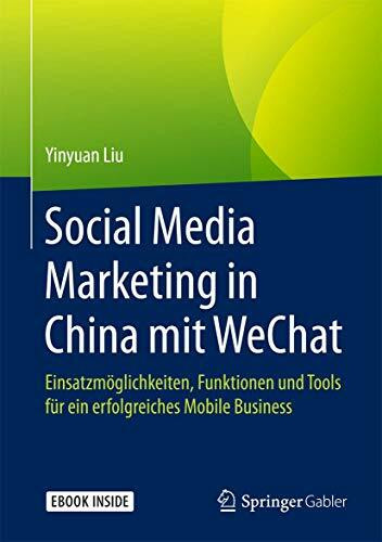 Social Media Marketing in China mit WeChat: Einsatzmöglichkeiten, Funktionen und Tools für ein erfolgreiches Mobile Business