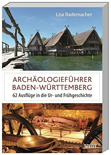 Archäologieführer Baden-Württemberg: 62 Ausflüge in die Ur- und Frühgeschichte
