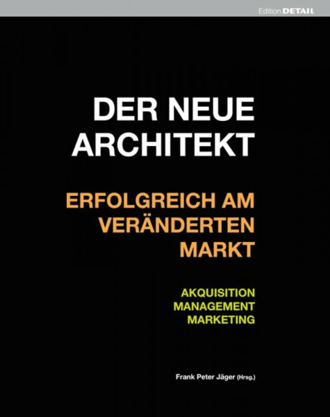 Der neue Architekt - Erfolgreich am veränderten Markt: Akquisition, Management, Marketing (DETAIL Spezial)