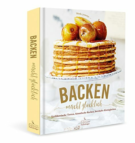 Backen macht glücklich: Verführerische Torten, himmlische Kuchen, herzhafte Kleinigkeiten - Mmh, yummy ...