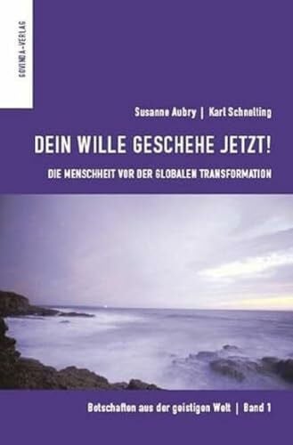 Botschaften aus der geistigen Welt / Dein Wille geschehe jetzt!: Die Menschheit vor der globalen Transformation