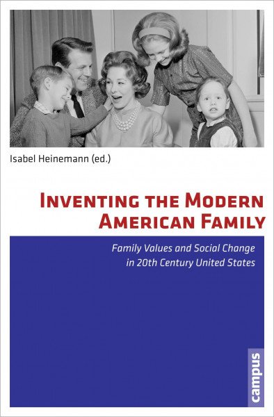 Inventing the Modern American Family: Family Values and Social Change in 20th Century United States