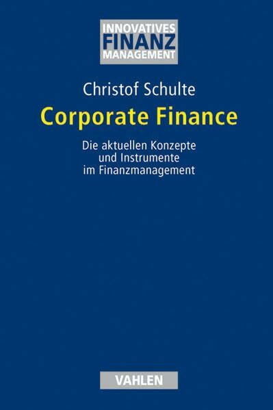 Corporate Finance: Die aktuellen Konzepte und Instrumente im Finanzmanagement (Innovatives Finanzmanagement)