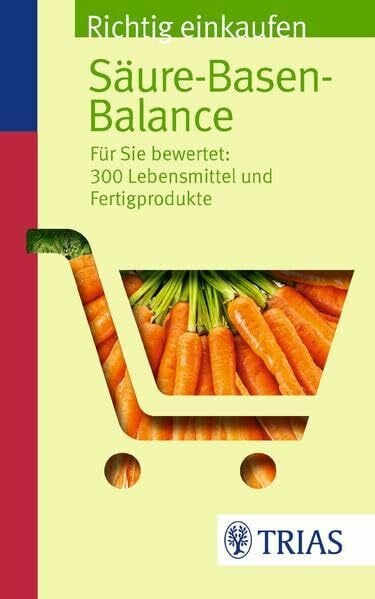 Richtig einkaufen Säure-Basen-Balance: Für Sie bewertet: 300 Lebensmittel und Fertigprodukte (Einkaufsführer)
