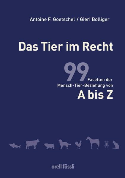 Das Tier im Recht: 99 Facetten der Mensch-Tier-Beziehung von A bis Z (Recht und Praxis)