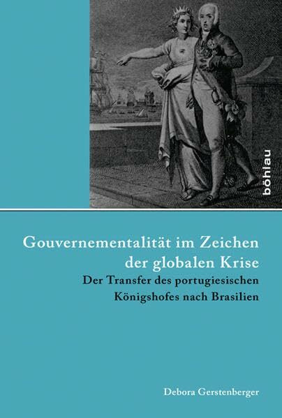 Gouvernementalität im Zeichen der globalen Krise: Der Transfer des portugiesischen Königshofes nach Brasilien (Lateinamerikanische Forschungen: ... für Geschichte Lateinamerikas, Band 43)