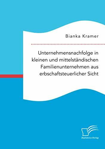 Unternehmensnachfolge in kleinen und mittelständischen Familienunternehmen aus erbschaftsteuerlicher Sicht