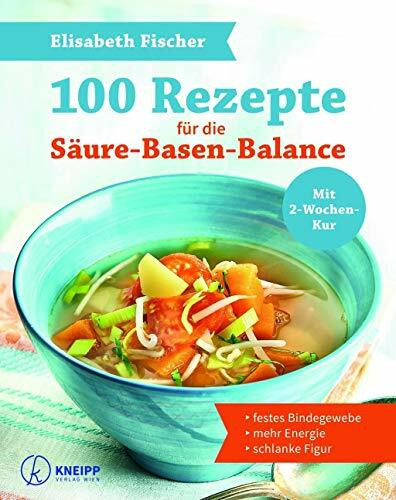 100 Rezepte für die Säure-Basen-Balance: für festes Bindegewebe, mehr Energie und die schlanke Figur