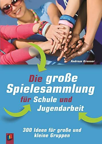 Die große Spielesammlung für Schule und Jugendarbeit: 300 Ideen für große und kleine Gruppen