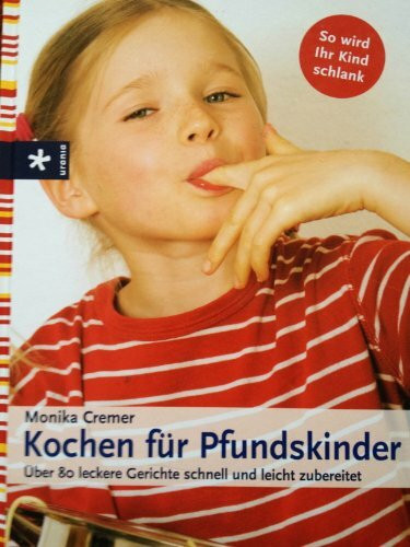 Kochen für Pfundskinder: Über 80 leckere Gerichte schnell und leicht zubereitet: Über 80 leckere Gerichte schnell und leicht zubereitet. So wird Ihr Kind schlank