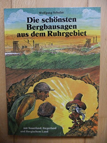 Die schönsten Bergbausagen aus dem Ruhrgebiet. Sagen, Geschichten und Gedichte aus dem Ruhrgebiet, Sauerland, Siegerland und Bergischen Land.