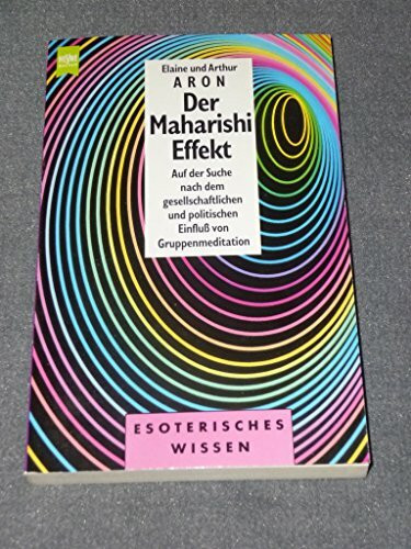 Der Maharishi-Effekt : auf der Suche nach dem gesellschaftlichen und politischen Einfluss von Gruppenmeditation (Heyne Esoterisches Wissen)