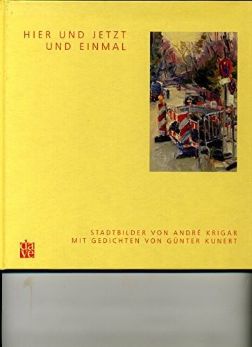 Hier und jetzt und einmal: Stadtbilder von André Krigar mit Texten von Günter Kunert