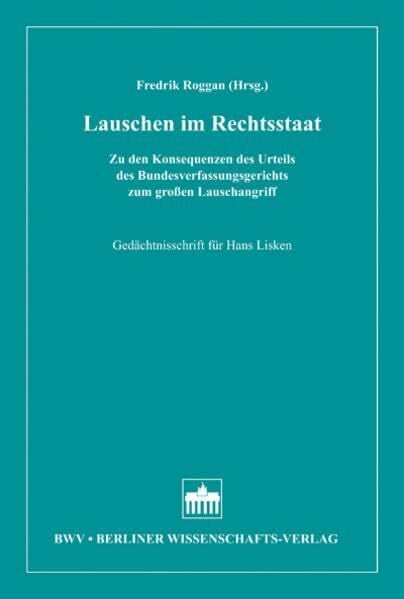 Lauschen im Rechtsstaat: Zu den Konsequenzen des Urteils des Bundesverfassungsgerichts zum grossen Lauschangriff - Gedächtnisschrift für Hans Lisken