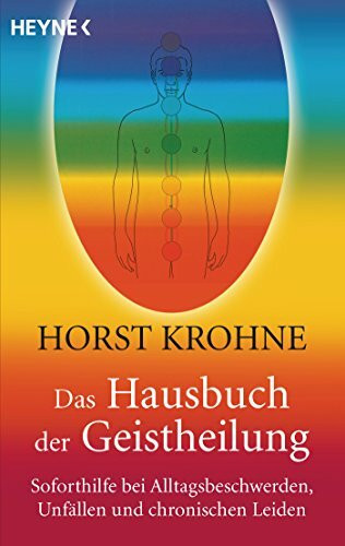 Das Hausbuch der Geistheilung: Soforthilfe bei Alltagsbeschwerden, Unfällen und chronischen Leiden