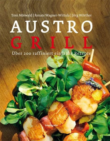 Austro Grill: Über 200 raffiniert einfache Rezepte