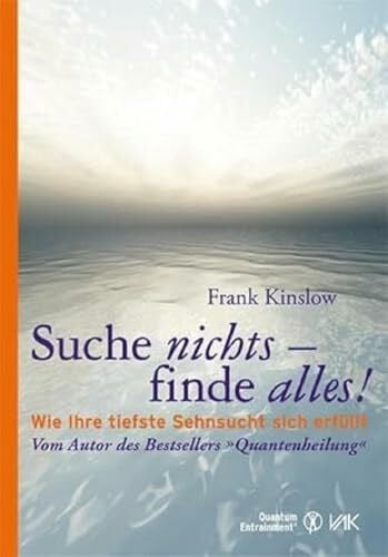 Suche nichts - finde alles!: Wie Ihre tiefste Sehnsucht sich erfüllt (Quantum Entrainment (R))