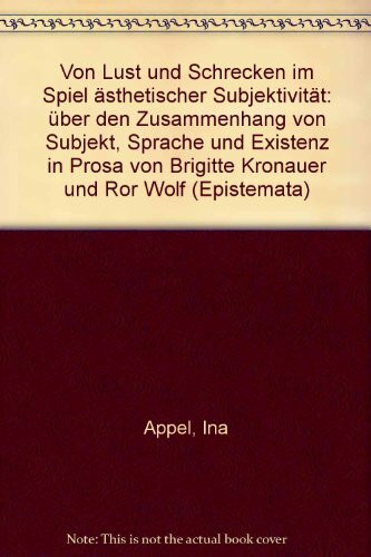 Von Lust und Schrecken im Spiel ästhetischer Subjektivität: Über den Zusammenhang von Subjekt, Sprache und Existenz in Prosa von Brigitte Kronauer und Ror Wolf