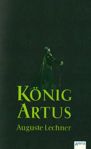 König Artus: Die Geschichte von König Artus, seinem geheimnisvollen Ratgeber Merlin und den Rittern der Tafelrunde (Arena Taschenbücher)