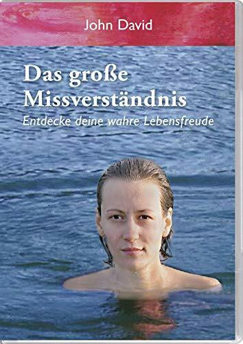 Das große Missverständnis: Entdecke deine wahre Lebensfreude