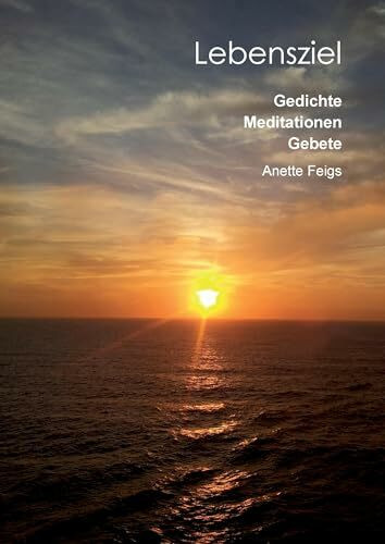 Lebensziel: Gedichte, Medidationen, Gebete