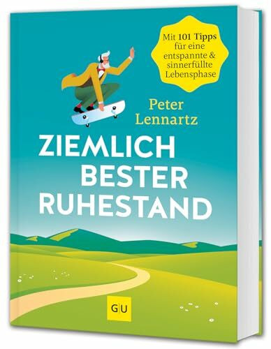 Ziemlich bester Ruhestand: 101 Tipps für eine entspannte & sinnerfüllte Rente
