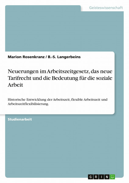 Neuerungen im Arbeitszeitgesetz, das neue Tarifrecht und die Bedeutung für die soziale Arbeit: Historische Entwicklung der Arbeitszeit, flexible Arbeitszeit und Arbeitszeitflexibilisierung.