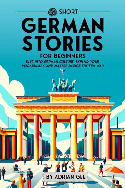 69 Short German Stories for Beginners: Dive Into German Culture, Expand Your Vocabulary, and Master Basics the Fun Way! (German Through Stories: A Cultural Journey, Band 1)