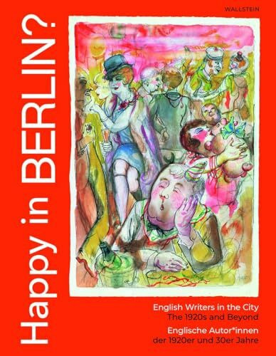 Happy in Berlin?: English Writers in the City, The 1920s and Beyond | Englische Autor*innen der 1920er und 30er Jahre