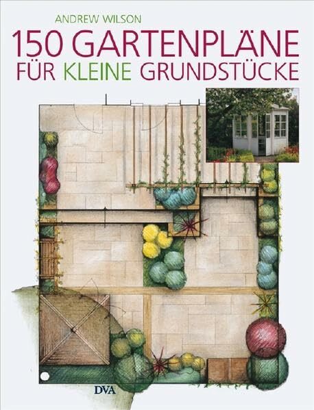 150 Gartenpläne für kleine Grundstücke 150 Gartenpläne für kleine Grundstücke