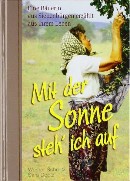 Mit der Sonne steh' ich auf …: Lebenserinnerungen einer Bäuerin aus Siebenbürgen.