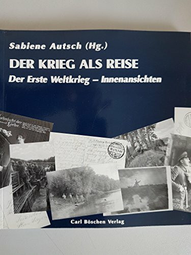 Der Krieg als Reise: Der Erste Weltkrieg. Innenansichten