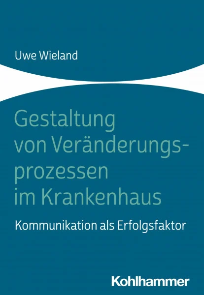 Gestaltung von Veränderungsprozessen im Krankenhaus: Kommunikation als Erfolgsfaktor