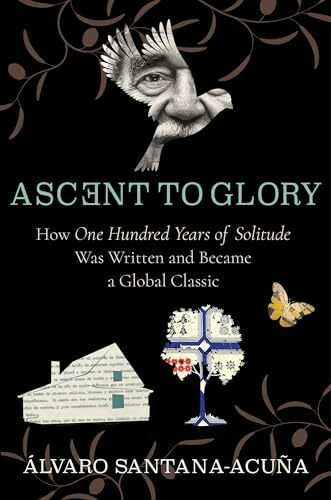 Ascent to Glory: How One Hundred Years of Solitude Was Written and Became a Global Classic