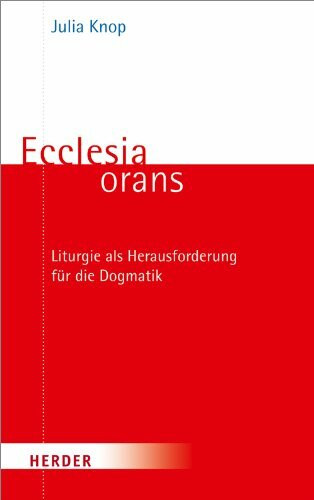 Ecclesia orans: Liturgie als Herausforderung für die Dogmatik