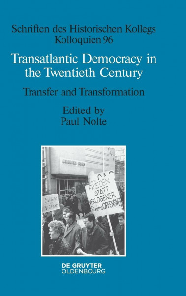 Transatlantic Democracy in the Twentieth Century: Transfer and Transformation (Schriften des Historischen Kollegs, 96)