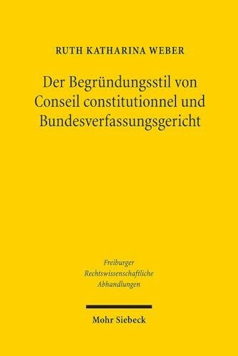 Der Begründungsstil von Conseil constitutionnel und Bundesverfassungsgericht: Eine vergleichende Analyse der Spruchpraxis (Freiburger Rechtswissenschaftliche Abhandlungen, Band 26)